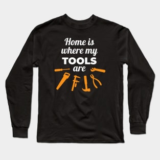 Home is where my Tools are Long Sleeve T-Shirt